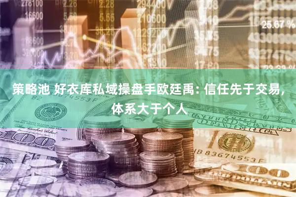 策略池 好衣库私域操盘手欧廷禹: 信任先于交易, 体系大于个人